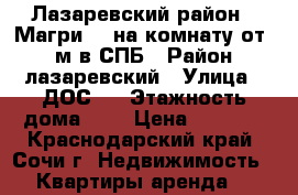 Лазаревский район ( Магри) - на комнату от 20 м в СПБ › Район ­ лазаревский › Улица ­ ДОС 1 › Этажность дома ­ 2 › Цена ­ 1 000 - Краснодарский край, Сочи г. Недвижимость » Квартиры аренда   